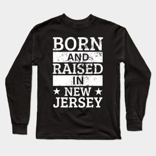 New Jersey - Born And Raised in New Jersey Long Sleeve T-Shirt